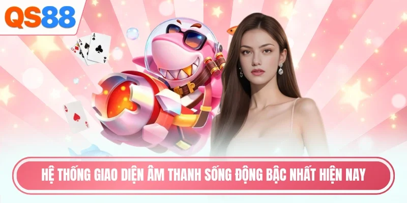 Hệ thống giao diện âm thanh sống động bậc nhất hiện nay
