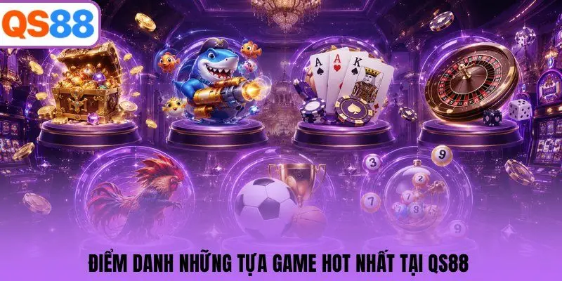 Điểm danh những tựa game hot nhất tại QS88 