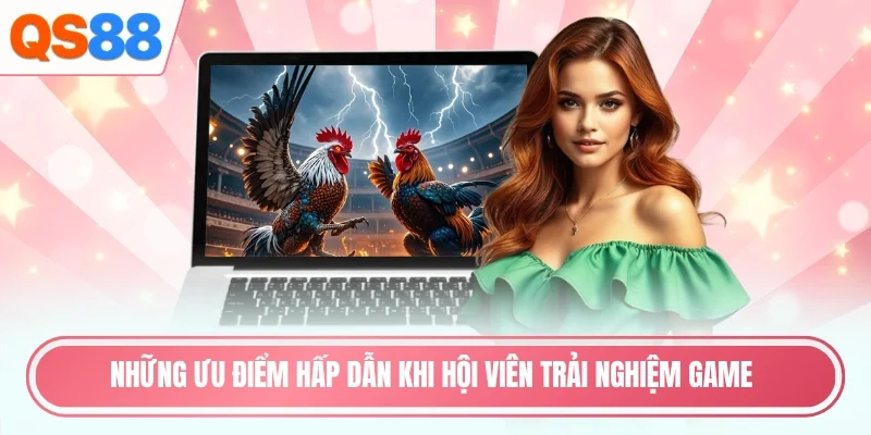 Những ưu điểm hấp dẫn khi hội viên trải nghiệm game